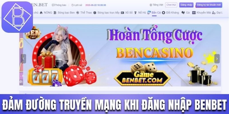 Đảm đường truyền internet đủ mạnh khi đăng nhập Benbet