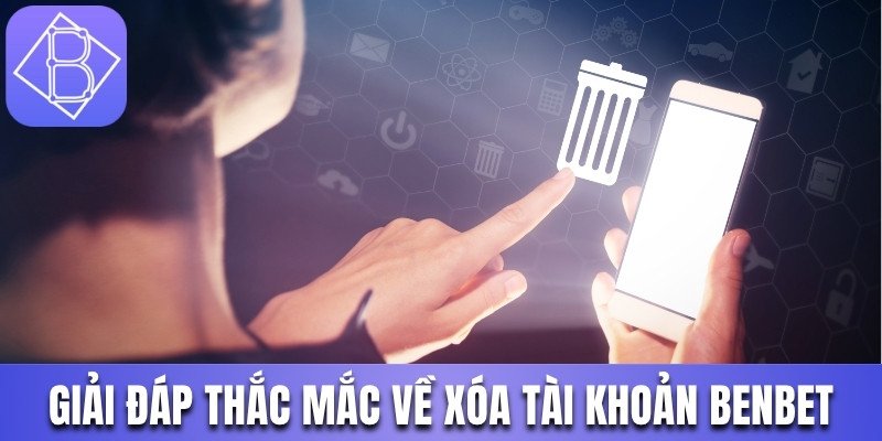 Giải đáp thắc mắc về cách xóa tài khoản Benbet