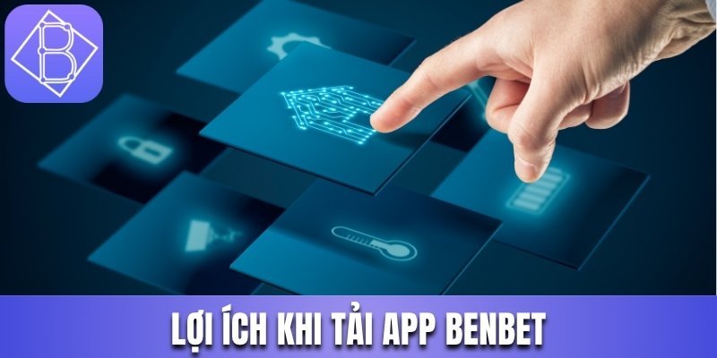 Lợi ích khi tải app Benbet